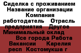 Сиделка с проживанием › Название организации ­ Компания-работодатель › Отрасль предприятия ­ Другое › Минимальный оклад ­ 25 000 - Все города Работа » Вакансии   . Карелия респ.,Костомукша г.